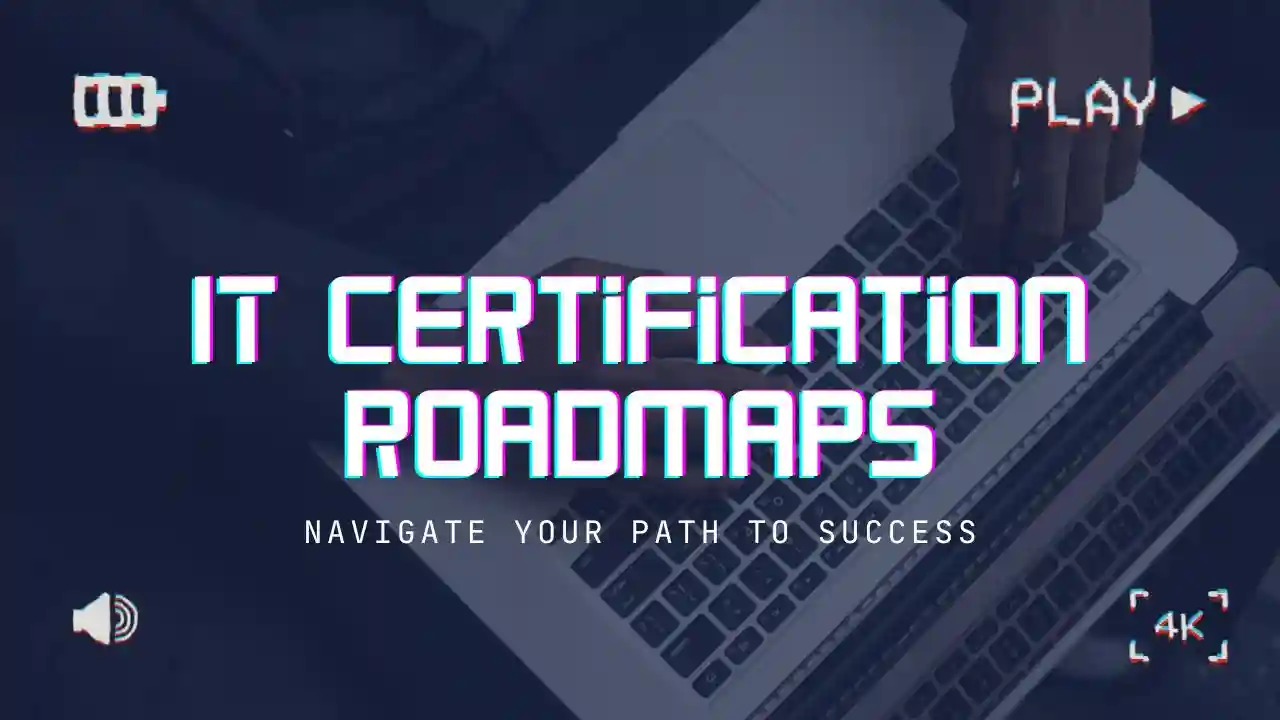 IT Certification Roadmaps: Navigate Your Path to Success